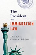 The President and Immigration Law | Cox, Adam B. (professor of Law, Professor of Law, New York University Law School) ; Rodriguez, Cristina M. (professor of Law, Professor of Law, Yale Law School) | 
