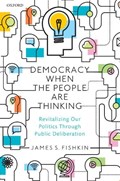 Democracy When the People Are Thinking | Fishkin, James S. (professor of Communication, Professor of Communication, Stanford University) | 