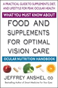 What You Must Know About Food and Supplements for Optimal Vision Care | Jeffrey (jeffrey Anshel) Anshel | 