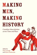 Making Men, Making History | Gossage, Peter ; Rutherdale, Robert | 