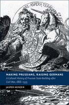 Making Prussians, Raising Germans | Jasper (university of York) Heinzen | 