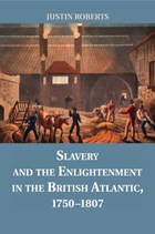 Slavery and the Enlightenment in the British Atlantic, 1750-1807 | Roberts, Justin (dalhousie University, Nova Scotia) | 