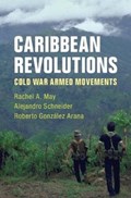 Caribbean Revolutions | May, Rachel A. (university of South Florida) ; Schneider, Alejandro (universidad Nacional de La Plata, Argentina) ; Gonzalez Arana, Roberto (universidad del Norte, Colombia) | 