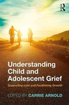 Understanding Child and Adolescent Grief | Arnold, Carrie (western University Canada, Ontario, Canada) ; Harris, Darcy L. (western University, Ontario, Canada) | 