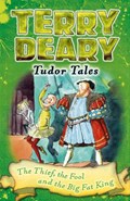Tudor Tales: The Thief, the Fool and the Big Fat King | Terry Deary | 