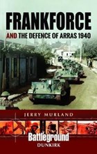 Frankforce and the Defence of Arras 1940 | Jerry Murland | 