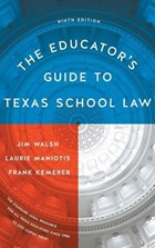 The Educator's Guide to Texas School Law | Walsh, Jim ; Maniotis, Laurie ; Kemerer, Frank R. | 